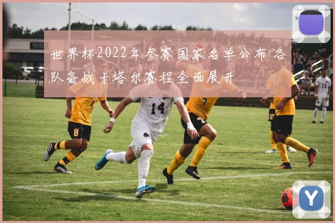 世界杯2022年参赛国家名单公布 各队备战卡塔尔赛程全面展开