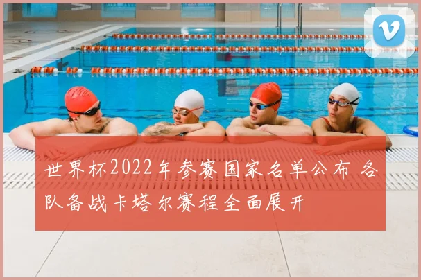 世界杯2022年参赛国家名单公布 各队备战卡塔尔赛程全面展开