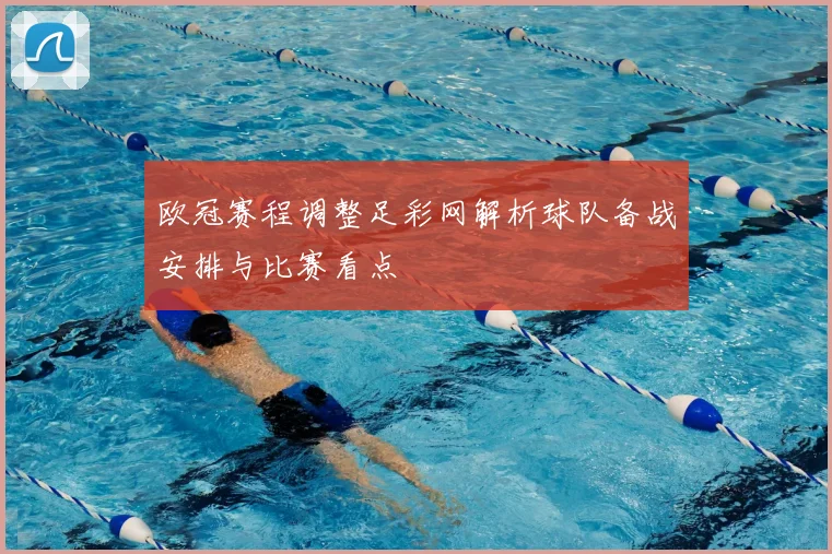 欧冠赛程调整足彩网解析球队备战安排与比赛看点
