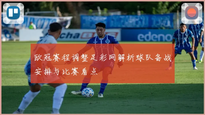 欧冠赛程调整足彩网解析球队备战安排与比赛看点