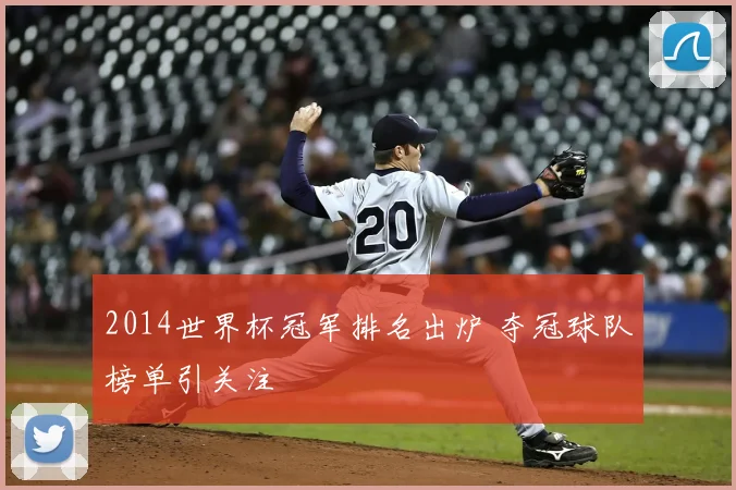 2014世界杯冠军排名出炉 夺冠球队榜单引关注